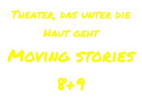 Theater, das unter die Haut geht  Moving stories 8+9