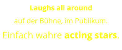 Laughs all around  auf der Bühne, im Publikum. Einfach wahre acting stars.