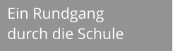 Ein Rundgang  durch die Schule