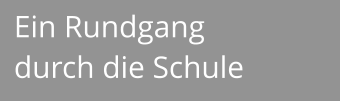 Ein Rundgang  durch die Schule