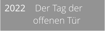 2022    Der Tag der              offenen Tür