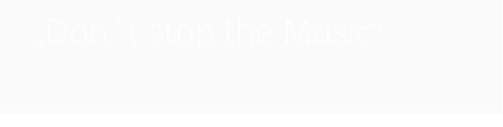 „Don´t stop the Music“